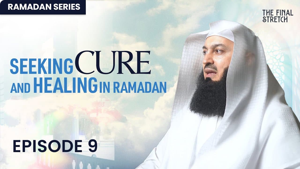 Seeking Cure and Healing in Ramadan - Episode 9 - The Final Stretch - Mufti Menk