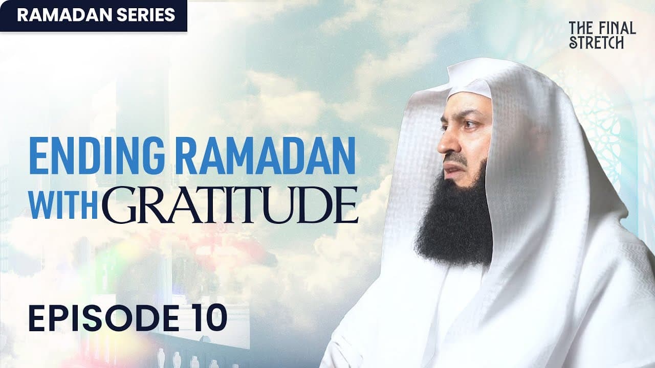 Ending Ramadan with Gratitude - Episode 10 - The Final Stretch - Mufti Menk